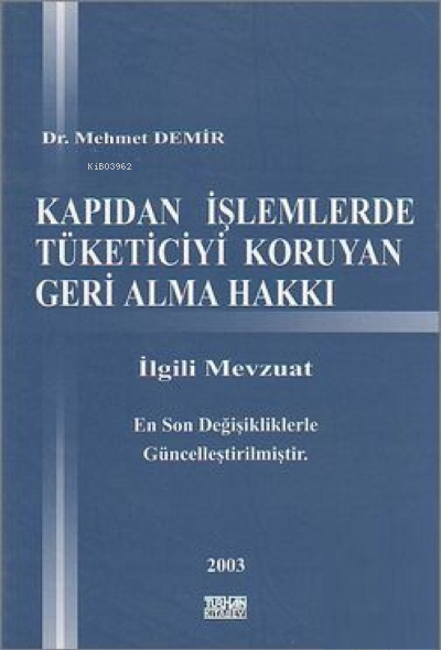  Kapıdan İşlemlerde Tüketiciyi Koruyan Geri Alma Hakkıİlgili Mevzuat | Kapıdan İşlemlerde Tüketiciyi Koruyan Geri Alma Hakkıİlgili Mevzuat | Mehmet Demir | Turhan Kitabevi | 9789756809754 