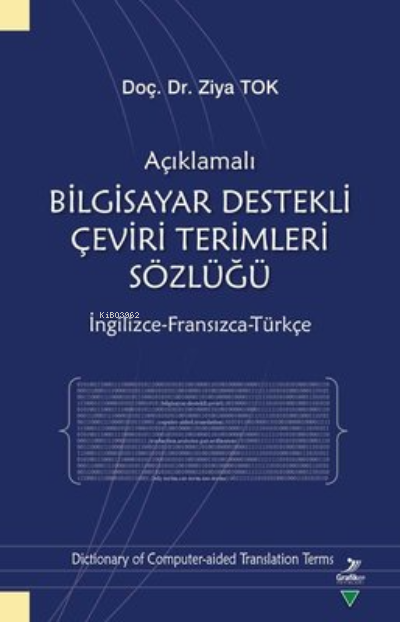  Açıklamalı Bilgisayar Destekli Çeviri Terimleri Sözlüğüİngilizce Fransızca Türkçe | Açıklamalı Bilgisayar Destekli Çeviri Terimleri Sözlüğüİngilizce Fransızca Türkçe | Ziya Tok | Grafiker Yayınları | 9786257305525 