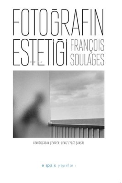  Fotoğrafın Estetiği | François Soulages | Deniz Eyüce Şansal | Espas Kuram Sanat Yayınları | 9786054363445 | 