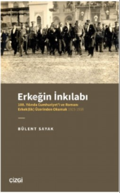 Erkeğin İnkılabı - 100 Yılında Cumhuriyet'i ve Romanı Erkek(lik) Üzerinden Okumak 1923-1938