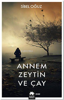  Annem Zeytin ve Çay | Sibel Oğuz | Eksik Parça Yayınları | 9786256397989 | 