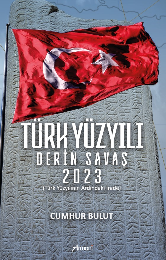 Türk Yüzyılı Derin Savaş 2023Türk Yüzyılının Ardındaki İrade | Cumhur Bulut | Armoni Yayınları | 9786256888357 | 
