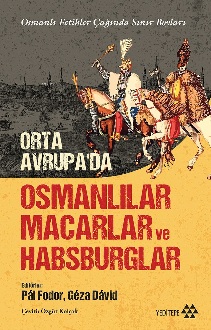 Orta Avrupa’da Osmanlılar Macarlar Ve Habsburglar;Osmanlı Fetihler Çağında Sınır Boyları