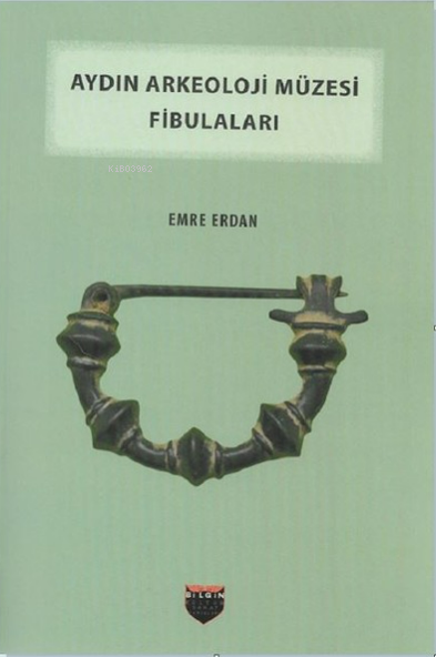  Aydın Arkeoloji Müzesi Fibulaları | Aydın Arkeoloji Müzesi Fibulaları | Emre Erdan | Bilgin Kültür Sanat | 9786059636483 