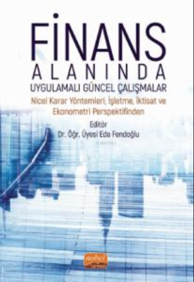 Finans Alanında Uygulamalı Güncel Çalışmalar ;Nicel Karar Yöntemleri, İşletme, İktisat ve Ekonometri Perspektifinden