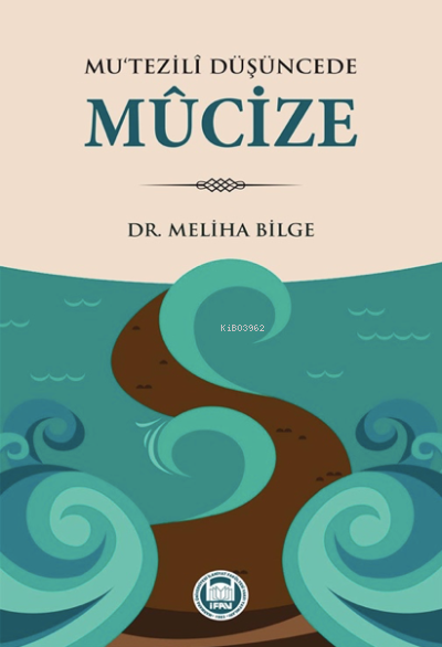  Mutezili Düşüncede Mucize | Meliha Bilge | M Ü İlahiyat Fakültesi Vakfı Yayınları | 9789755485966 | 