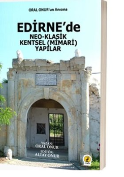  Edirnede Neo Klasik Kentsel (Mimari) Yapılar | Edirnede Neo Klasik Kentsel (Mimari) Yapılar | Oral Onur | Ceren Basım Yayın | 9786059490566 
