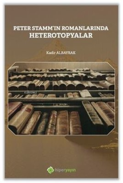  Peter Stammın Romanlarında Heterotopyalar | Kadir Albayrak | Hiper Yayınları | 9786258461909 | 