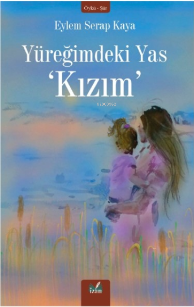  Yüreğimdeki Yas Kızım | Yüreğimdeki Yas Kızım | Eylem Serap Kaya | İzan Yayıncılık | 9786258277746 