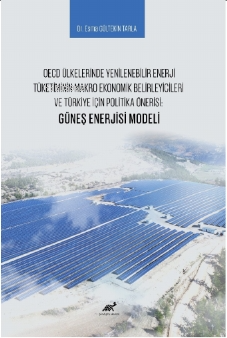 OECD Ülkelerinde Yenilenebilir Enerji Tüketiminin Makro Ekonomik Belirleyicileri ve Türkiye İçin Politika Önerisi: Güneş Enerjisi Modeli