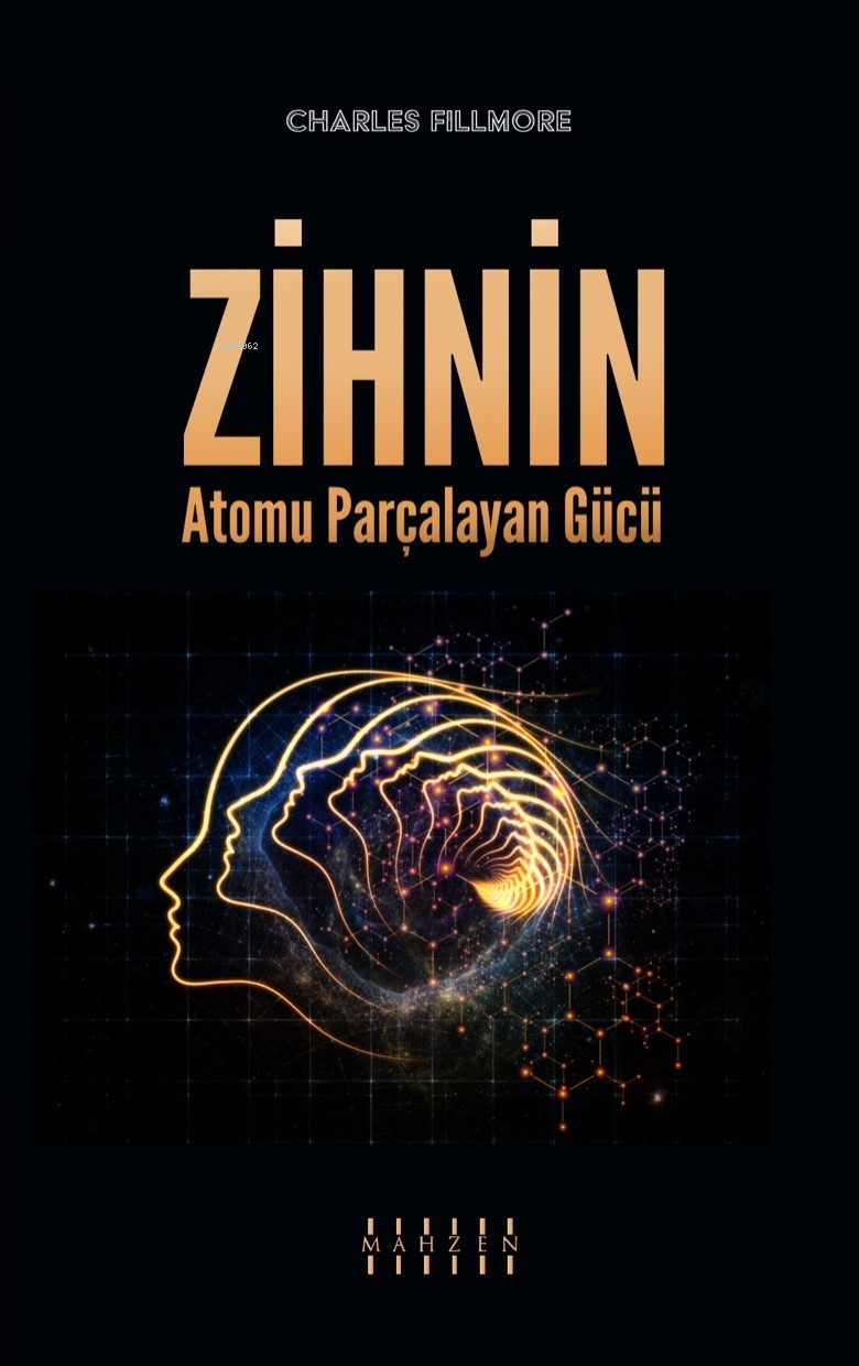  Zihnin Atomu Parçalayan Gücü | Zihnin Atomu Parçalayan Gücü | Charles Fillmore | Mahzen Yayıncılık | 9786259887876 