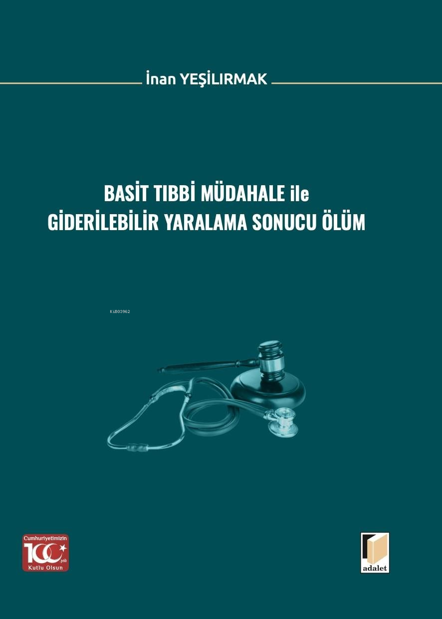  Basit Tıbbi Müdahale ile Giderilebilir Yaralama Sonucu Ölüm | Basit Tıbbi Müdahale ile Giderilebilir Yaralama Sonucu Ölüm | İnan Yeşilırmak | Adalet Yayınevi | 9786052645123 