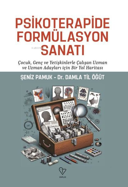 Psikoterapide Formülasyon Sanatı - Çocuk Genç ve Yetişkinlerle Çalışan Uzman ve Uzman Adayları İçin Bir Yol Haritası