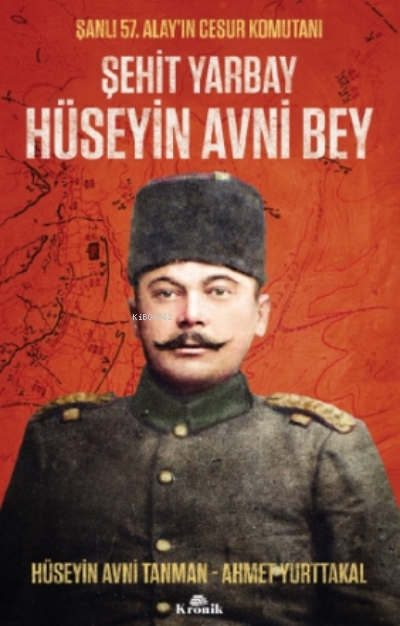 Şehit Yarbay Hüseyin Avni Bey;Şanlı 57. Alay’ın Cesur Komutanı