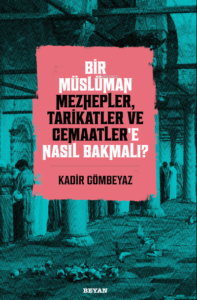 Bir Müslüman Mezhepler Tarikatler ve Cemaatlere Nasıl Bakmalı | Kadir Gömbeyaz | Beyan Yayınları | 9786257432290 | 