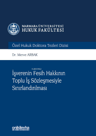 İşverenin Fesih Hakkının Toplu İş Sözleşmesiyle Sınırlandırılması;Marmara Üniversitesi Hukuk Fakültesi Özel Hukuk Doktora Tezleri Dizisi No: 7