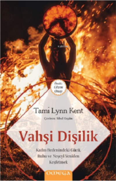  Vahşi DişilikKadın Bedenindeki GücüRuhu ve Neşeyi Yeniden Keşfetmek | Vahşi DişilikKadın Bedenindeki GücüRuhu ve Neşeyi Yeniden Keşfetmek | Tami Lynn Kent | Sibel Ergün | Say Yayınları | 9786057448248 