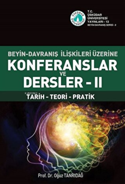  Beyin Davranış İlişkileri Üzerine Konferanslar ve Dersler 2 Tarih Teori Pratik | Beyin Davranış İlişkileri Üzerine Konferanslar ve Dersler 2 Tarih Teori Pratik | Oğuz Tanrıdağ | Üsküdar Üniversitesi Yayınları | 9786059596169 