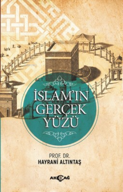 İslamın Gerçek Yüzü | İslamın Gerçek Yüzü | Hayrani Altıntaş | Akçağ Basım Yayım Pazarlama | 9789757425854 