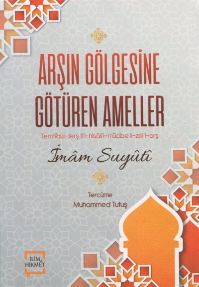  Arşın Gölgesine Götüren AmellerTemhidül Ferş Fil Hisalil Mücibe li Zıllil Arş | Arşın Gölgesine Götüren AmellerTemhidül Ferş Fil Hisalil Mücibe li Zıllil Arş | İmam Suyûtî | Muhammed Tutuş | Yusuf Keskin | İlim ve Hikmet Yayınları | 9786057196521 