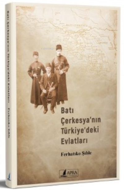  Batı Çerkesyanın Türkiyedeki Evlatları | Ferhatiko Şıble | Apra Yayıncılık | 9786057199317 | 