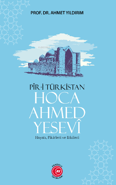 Pir-i Türkistan Hoca Ahmed Yesevi;Hayatı, Fikirleri ve Etkileri