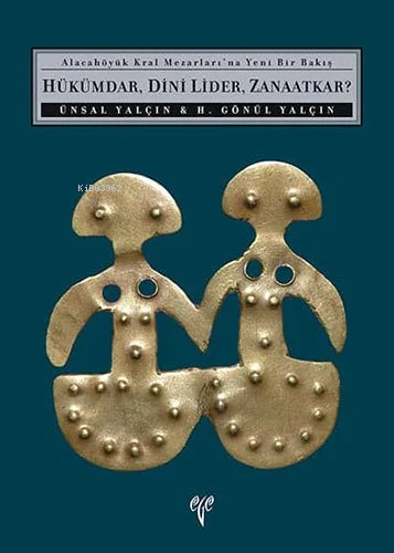  Alacahöyük Kral Mezarlarına Yeni Bir Bakış | H Gönül Yalçın | Ünsal Yalçın | Ege Yayınları | 9786057673039 | 