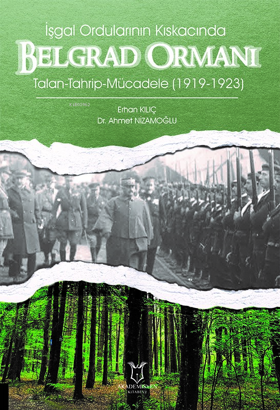  İşgal Ordularının Kıskacında Belgrad Ormanı Talan Tahrip Mücadele (1919 1923) | İşgal Ordularının Kıskacında Belgrad Ormanı Talan Tahrip Mücadele (1919 1923) | Erhan Kılıç | Ahmet Nizamoğlu | Akademisyen Kitabevi | 9786253996185 