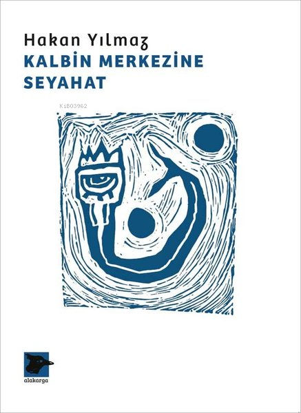  Kalbin Merkezine Seyahat | Hakan Yılmaz | Alakarga Sanat Yayınları | 9786057746740 | 