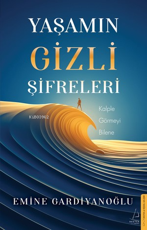 Yaşamın Gizli Şifreleri;Kalple Görmeyi Bilene