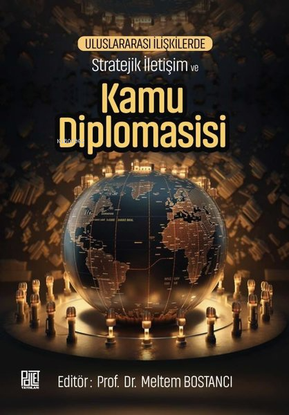  Uluslararası İlişkilerde Stratejik İletişim ve Kamu Diplomasisi | Uluslararası İlişkilerde Stratejik İletişim ve Kamu Diplomasisi | Meltem Bostancı | Palet Yayınları | 9786256345270 