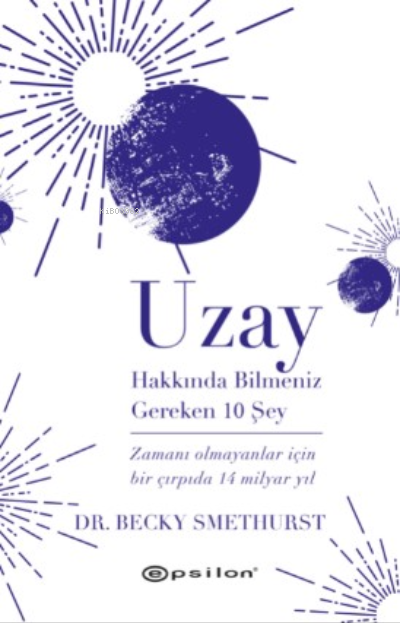 Uzay Hakkında Bilmeniz Gereken 10 Şey;Zamanı Olmayanlar İçin Bir Çırpıda 14 Milyar Yıl