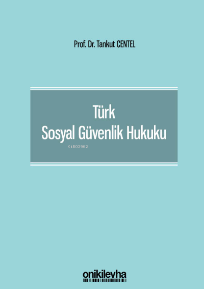  Türk Sosyal Güvenlik Hukuku | Türk Sosyal Güvenlik Hukuku | Tankut Centel | On İki Levha Yayıncılık | 9786257598828 