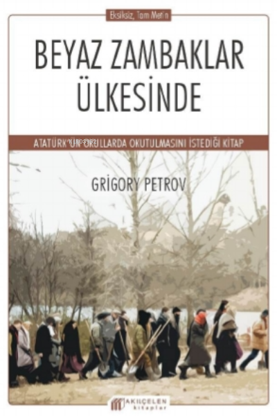  Beyaz Zambaklar Ülkesinde Grigory Petrov | GRİGORY PETROV | AKILÇELEN KİTAPLAR | 9786052382509 