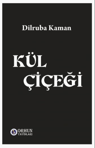  Kül Çiçeği | Kül Çiçeği | Dilruba Kaman | Orhun Yayınevi | 9786057493538 