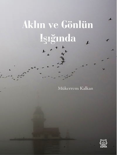  Aklın ve Gönlün Işığında | Mükerrem Kalkan | Luna Yayınları | 9786258442991 | 