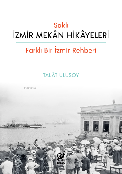  Saklı İzmir Mekan Hikayeleri Farklı Bir İzmir Rehberi | Talât Ulusoy | Dilek Şişli | Çağrı Öner | Çağrı Öner | Sakin Kitap | 9786057352569 | 