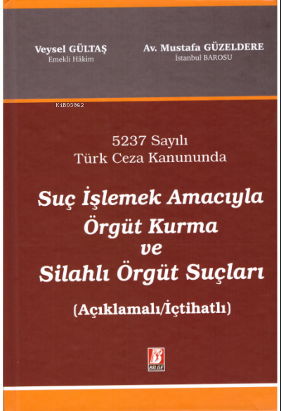  Suç İşlemek Amacıyla Örgüt Kurma ve Silahlı Örgüt Suçları | Veysel Gültaş | Mustafa Güzeldere | Bilge Yayınevi Hukuk Yayınları | 9786051682563 | 