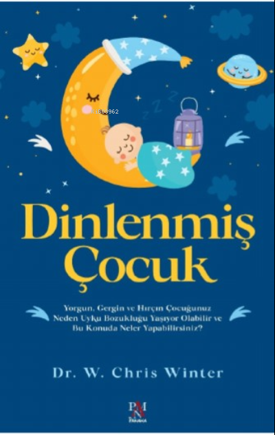 Dinlenmiş Çocuk;Yorgun, Gergin ve Hırçın Çocuğunuz Neden Uyku Bozukluğu Yaşıyor Olabilir ve Bu Konuda Neler Yapabilirsiniz?