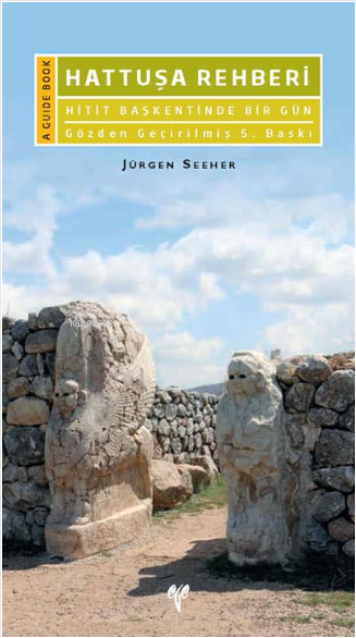  Hattuşa Rehberi Hitit Başkentinde Bir Gün | Jürgen Seeher | Ege Yayınları | 9786057673435 | 