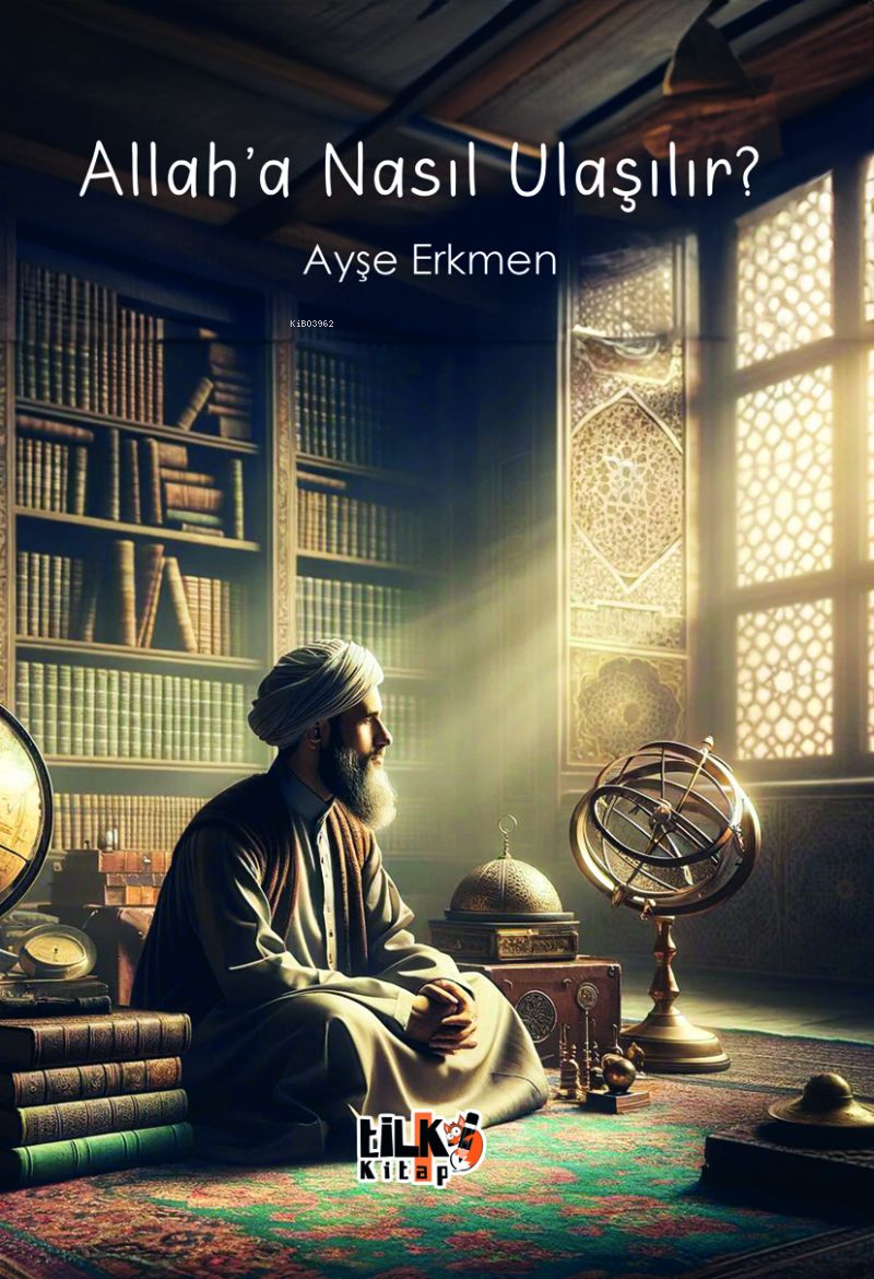  Allaha Nasıl Ulaşılır | Allaha Nasıl Ulaşılır | Ayşe Erkmen | Esra Nur Tüylü | Tuğba Ünlüer | Enes Berkay Bayram | Enes Berkay Bayram | Tilki Kitap | 9786256689251 