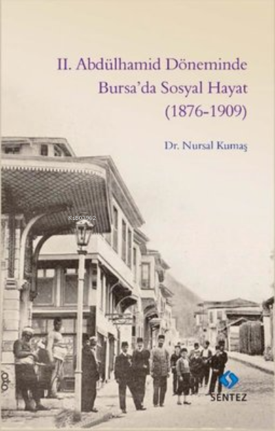  2 Abdülhamid Döneminde Bursada Sosyal Hayat (1876 1909) | Nursal Kumaş | Sentez Yayıncılık | 9786059922999 | 
