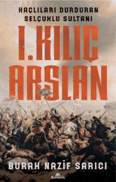 I. Kılıç Arslan ;Haçlıları Durduran Selçuklu Sultanı