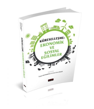  Küreselleşme Ekonomik ve Sosyal Eğilimler | Küreselleşme Ekonomik ve Sosyal Eğilimler | Enes Emre Başar | Turgut Bayramoğlu | Savaş Yayınevi | 9786059414715 