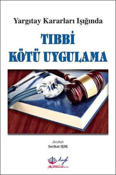  Yargıtay Kararları Işığında Tıbbi Kötü Uygulama | Serhat Işık | Hyb Yayıncılık | 9789753002165 | 
