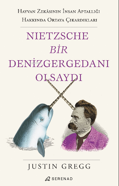  Nietzsche Bir Denizgergedanı Olsaydı | Justin Gregg | Merve Gökçek | İffet Seçil Kinşan | Hümanur Turan | Serenad Yayınevi | 9786057330420 | 