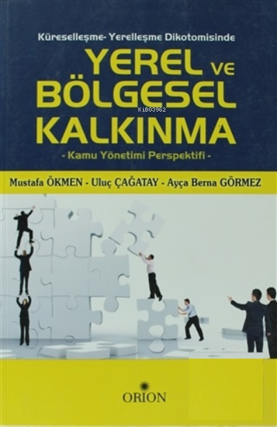  Küreselleşme Yerelleşme Dikotomisinde Yerel ve Bölgesel Kalkınma | Mustafa Ökmen | Ulaç Çağatay | Ayça Berna Görmez | Orion Kitabevi | 9786055145071 | 