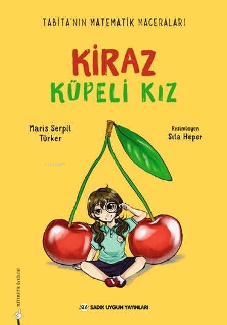  Kiraz Küpeli KızTabitanın Matematik Maceraları | Kiraz Küpeli KızTabitanın Matematik Maceraları | Maris Serpil Türker | Sıla Heper | Sadık Uygun Yayınları | 9786256458512 