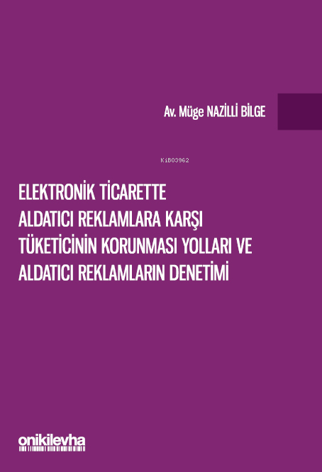  Elektronik Ticarette Aldatıcı Reklamlara Karşı Tüketicinin Korunması Yolları ve Aldatıcı Reklamların Denetimi | Elektronik Ticarette Aldatıcı Reklamlara Karşı Tüketicinin Korunması Yolları ve Aldatıcı Reklamların Denetimi | Müge Nazilli Bilge | On İki Levha Yayıncılık | 9786254327100 