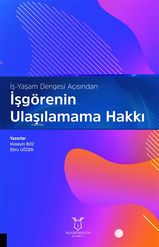  İş Yaşam Dengesi Açısından İşgörenin Ulaşılamama Hakkı | İş Yaşam Dengesi Açısından İşgörenin Ulaşılamama Hakkı | Hüseyin Boz | Ebru Gözen | Akademisyen Kitabevi | 9786253995447 